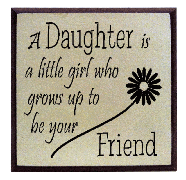 "A Daughter is a little girl who grows up to be your Friend"